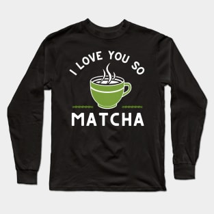 I love You So matcha Long Sleeve T-Shirt